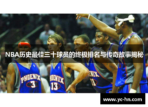 NBA历史最佳三十球员的终极排名与传奇故事揭秘